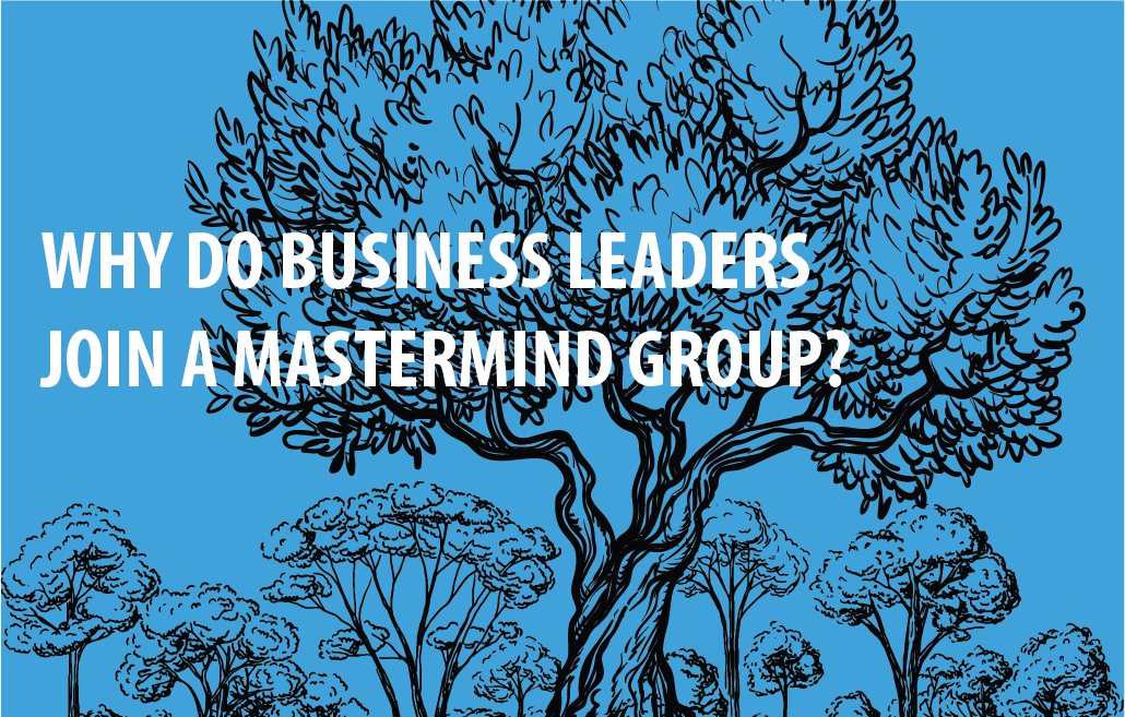 Why do business leaders join a mastermind group?